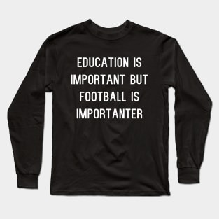 Education Is Important But Football Is Importanter Long Sleeve T-Shirt